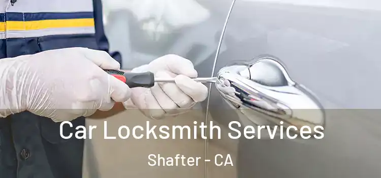  Car Locksmith Services Shafter - CA