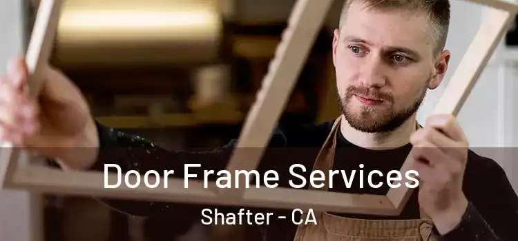  Door Frame Services Shafter - CA